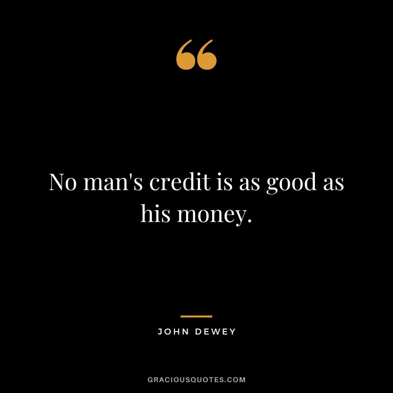No man's credit is as good as his money.