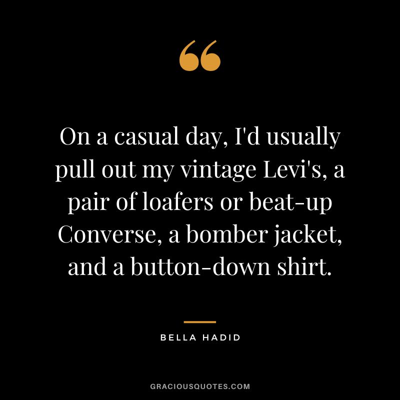 On a casual day, I'd usually pull out my vintage Levi's, a pair of loafers or beat-up Converse, a bomber jacket, and a button-down shirt.