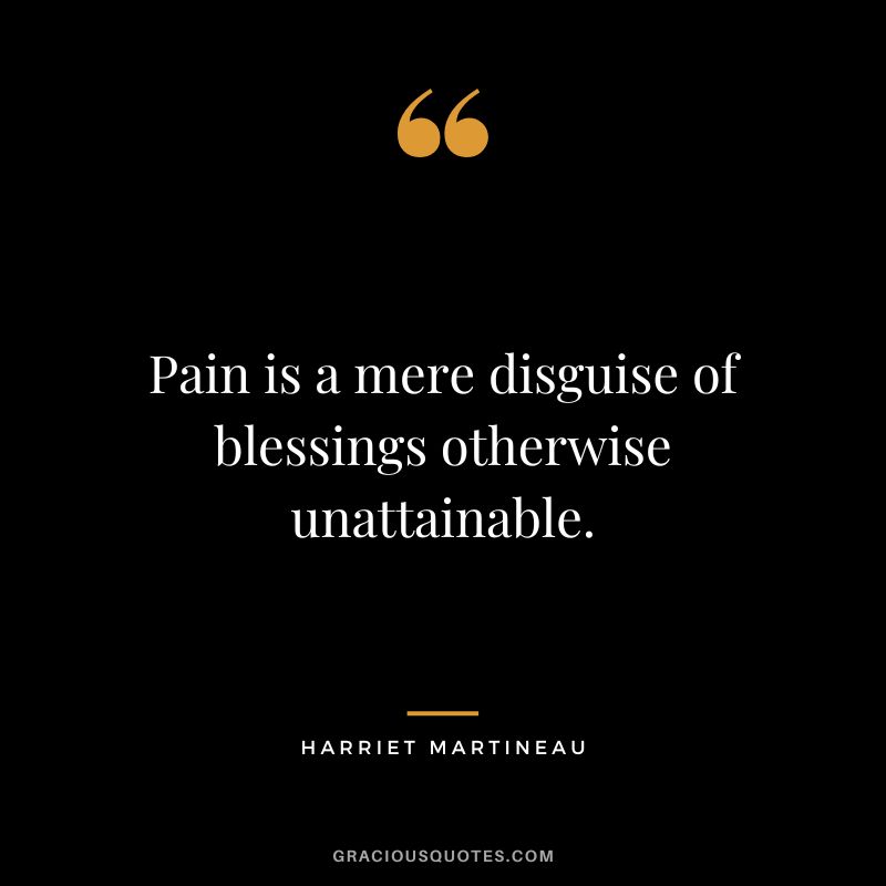 Pain is a mere disguise of blessings otherwise unattainable.