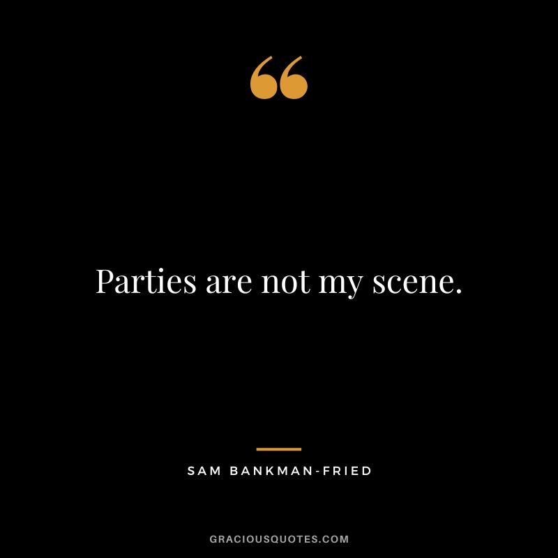 Parties are not my scene.