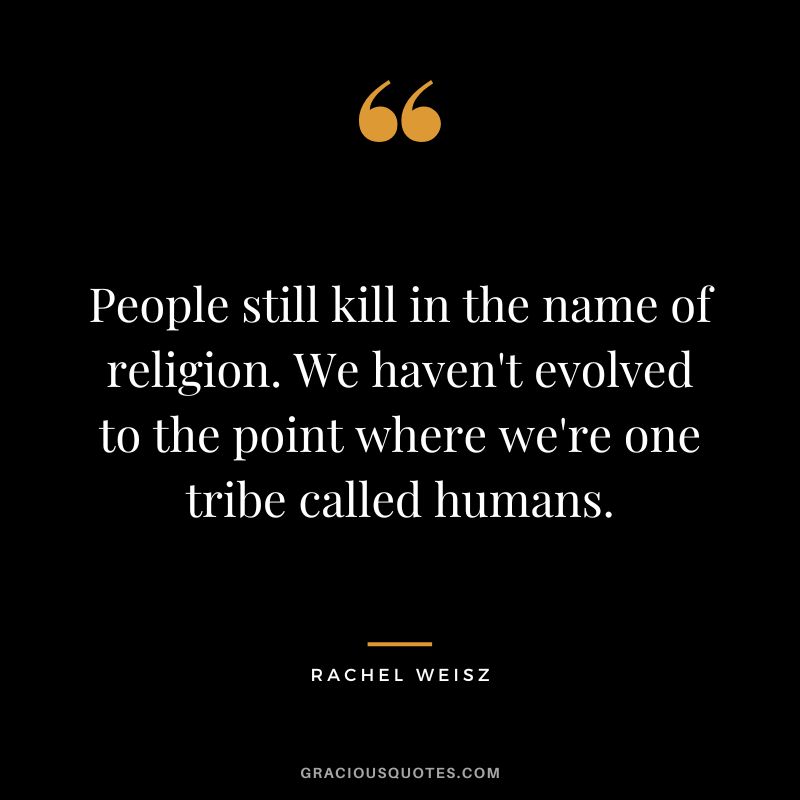 People still kill in the name of religion. We haven't evolved to the point where we're one tribe called humans.