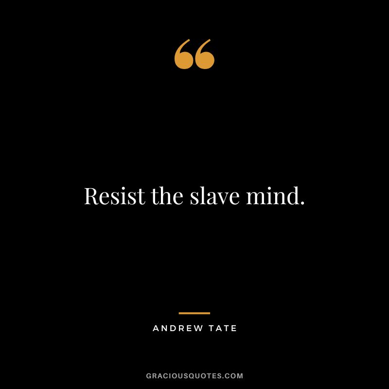Resist the slave mind.