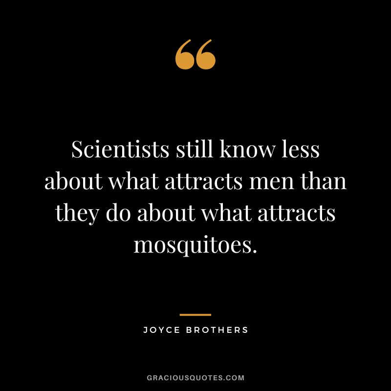 Scientists still know less about what attracts men than they do about what attracts mosquitoes.