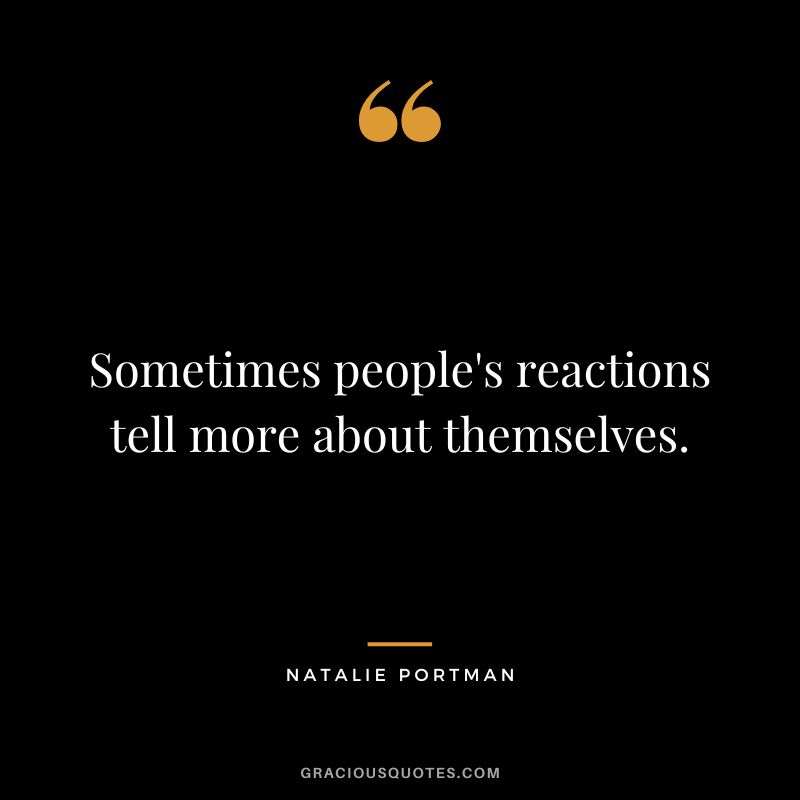 Sometimes people's reactions tell more about themselves.