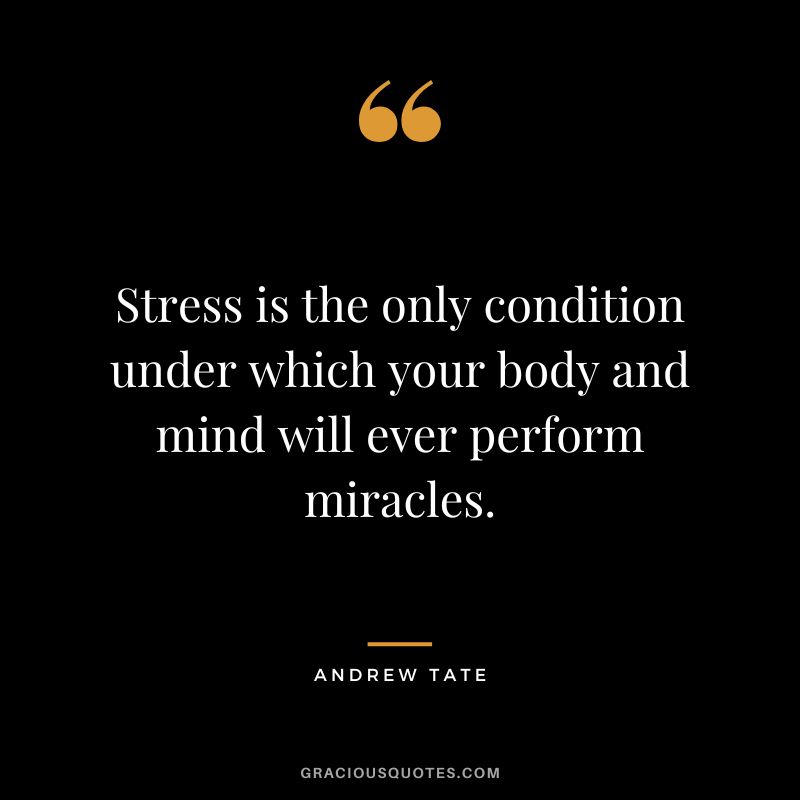 Stress is the only condition under which your body and mind will ever perform miracles.