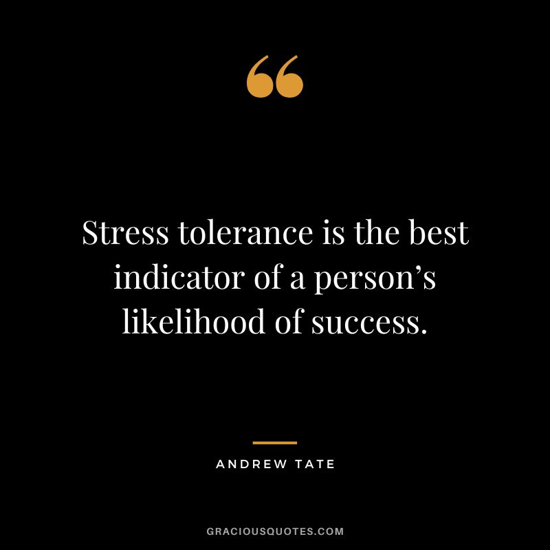 Stress tolerance is the best indicator of a person’s likelihood of success.