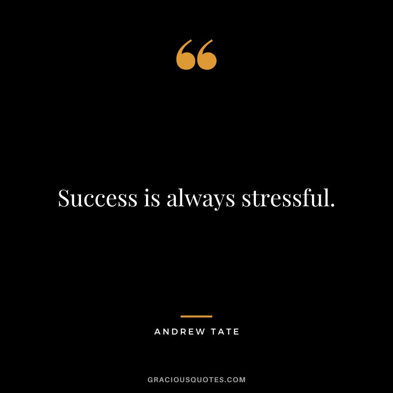 Success is always stressful.