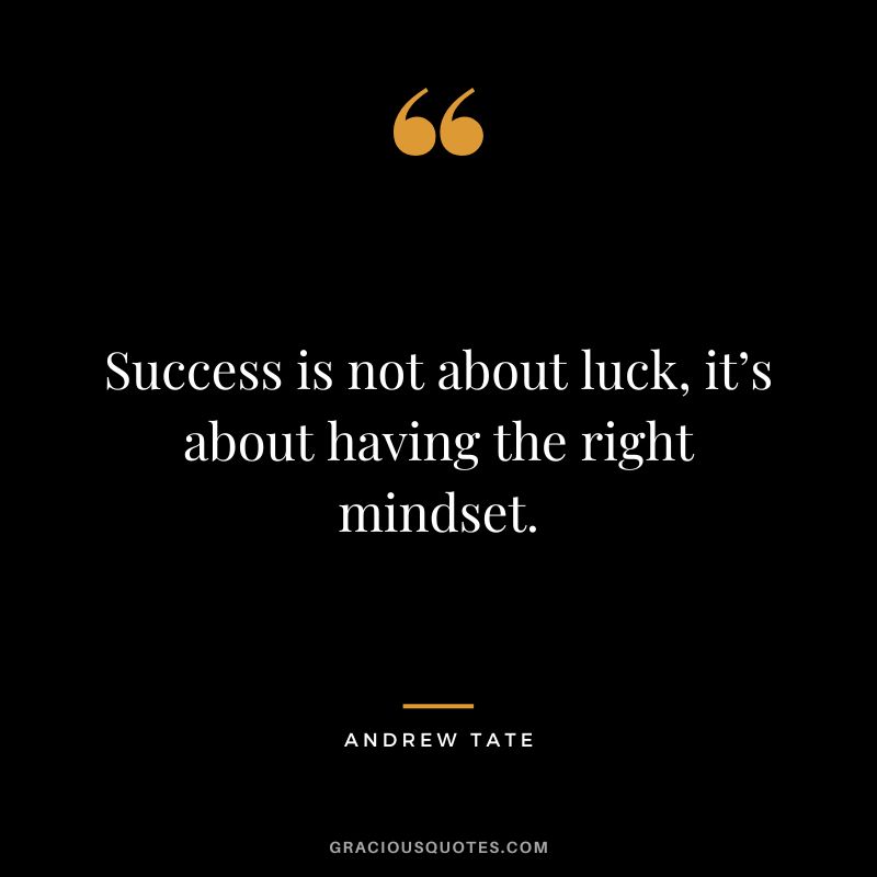 Success is not about luck, it’s about having the right mindset.
