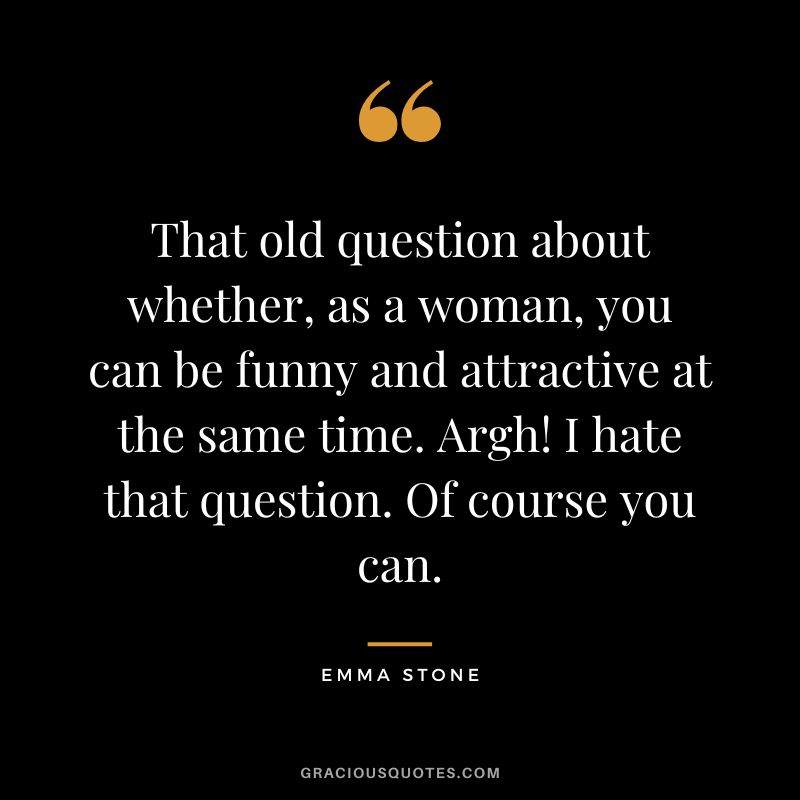 That old question about whether, as a woman, you can be funny and attractive at the same time. Argh! I hate that question. Of course you can.