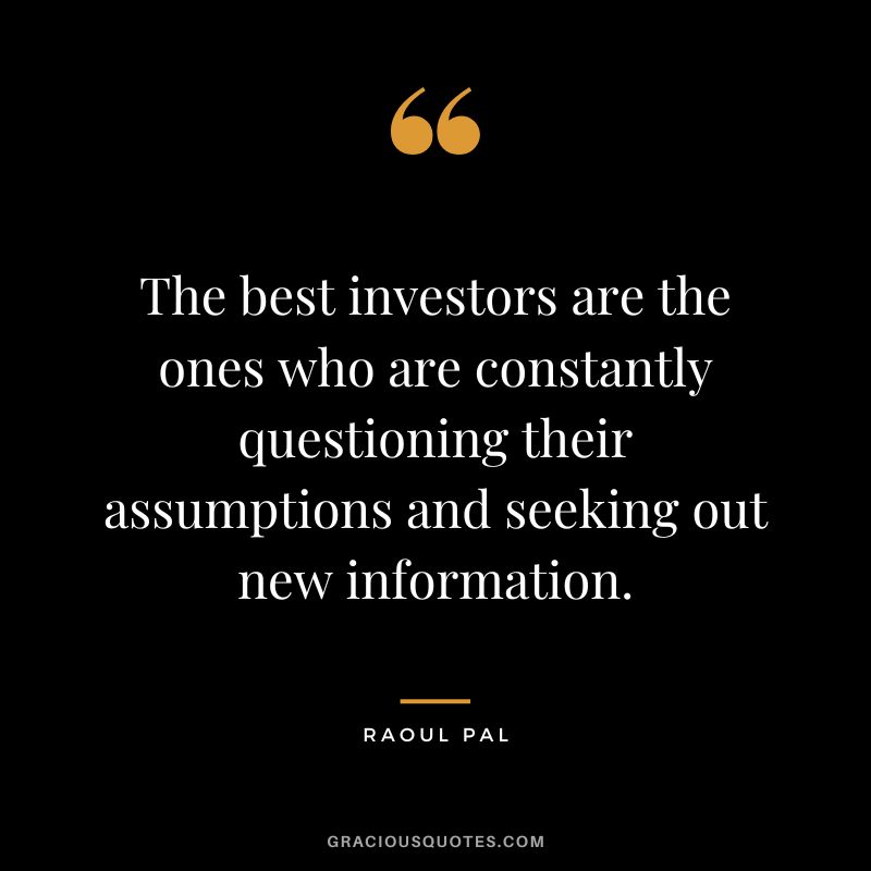 The best investors are the ones who are constantly questioning their assumptions and seeking out new information.