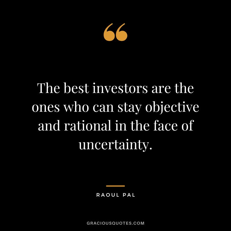 The best investors are the ones who can stay objective and rational in the face of uncertainty.