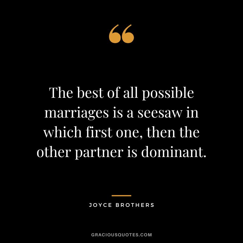 The best of all possible marriages is a seesaw in which first one, then the other partner is dominant.