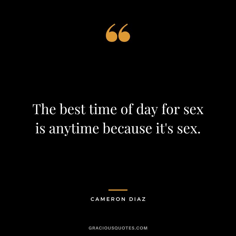 The best time of day for sex is anytime because it's sex.