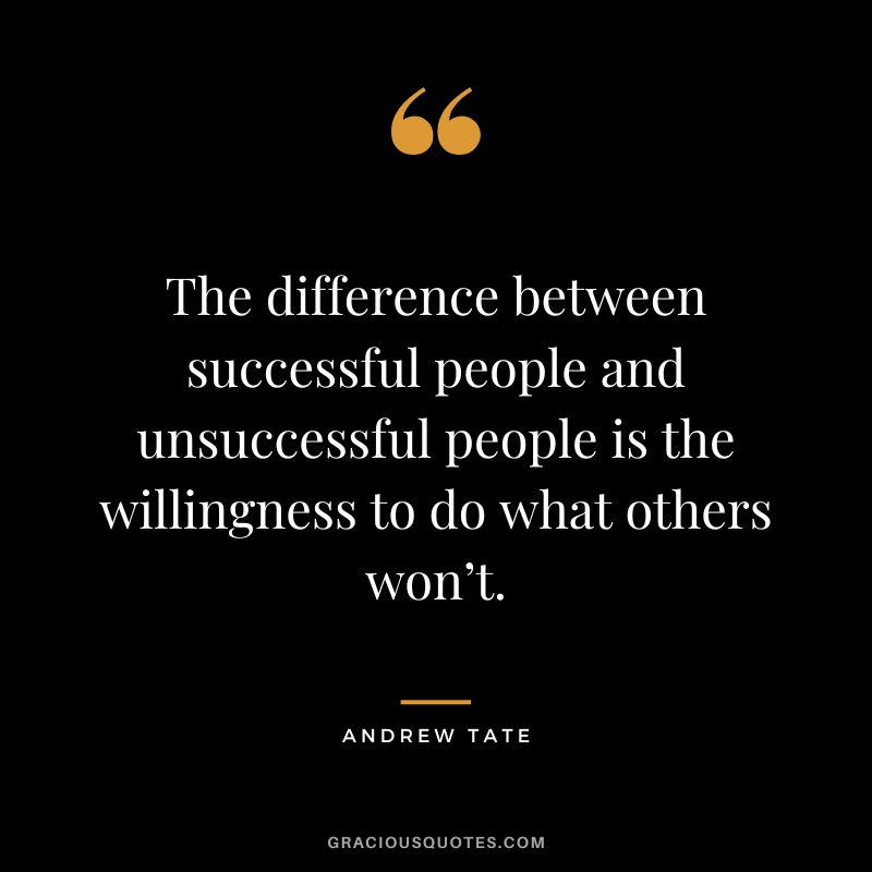 The difference between successful people and unsuccessful people is the willingness to do what others won’t.