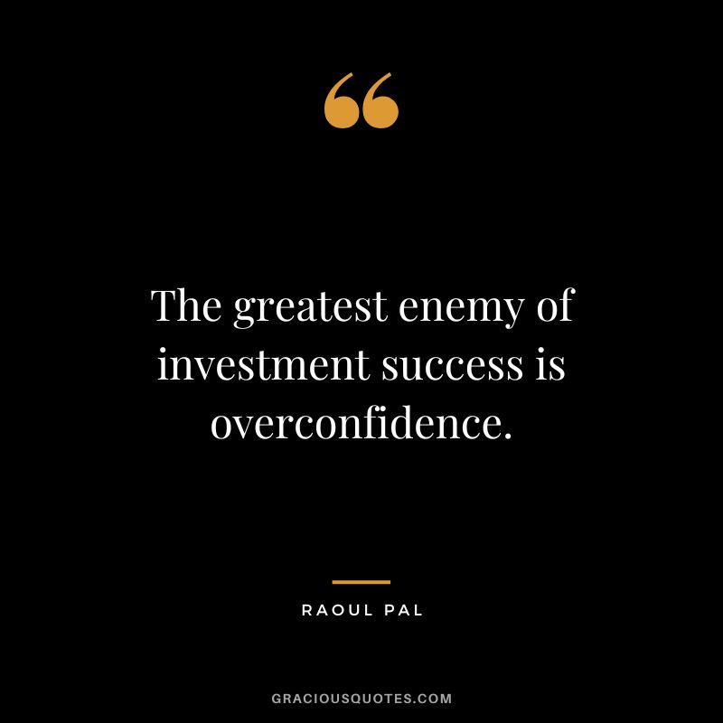 The greatest enemy of investment success is overconfidence.