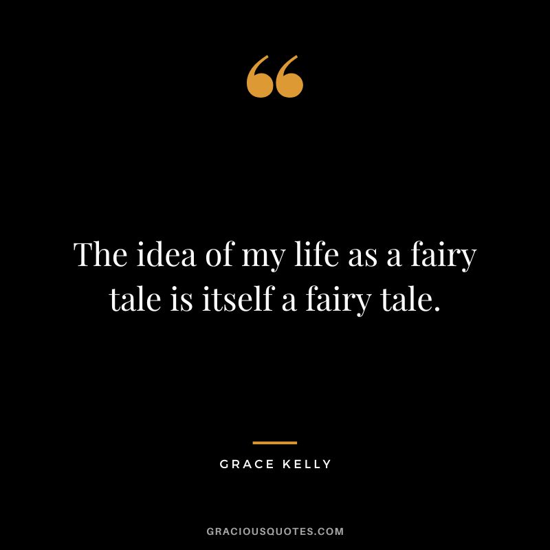The idea of my life as a fairy tale is itself a fairy tale.