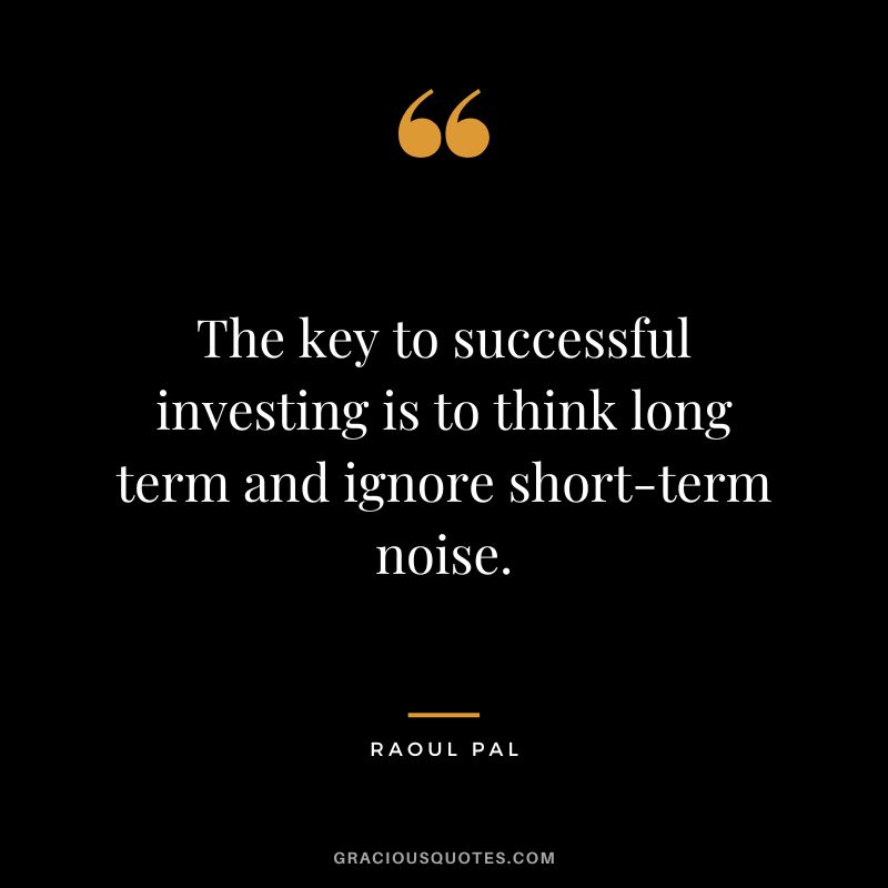 The key to successful investing is to think long term and ignore short-term noise.