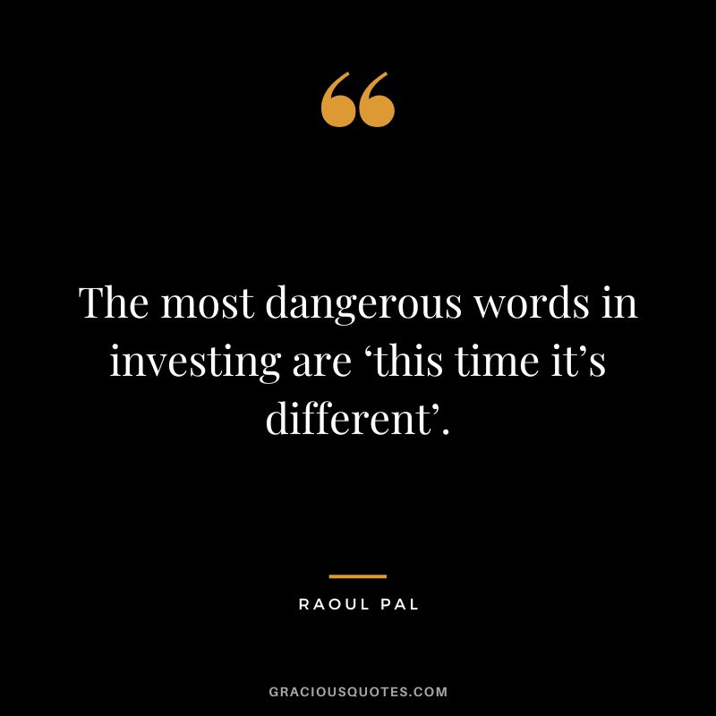 The most dangerous words in investing are ‘this time it’s different’.