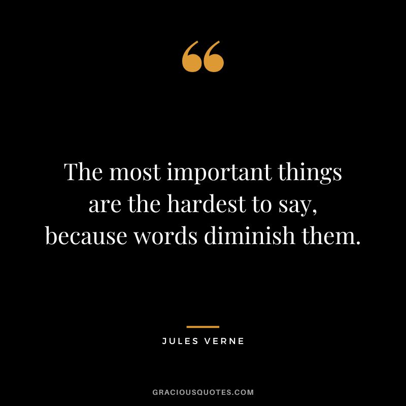 The most important things are the hardest to say, because words diminish them.