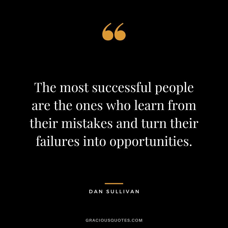 The most successful people are the ones who learn from their mistakes and turn their failures into opportunities.