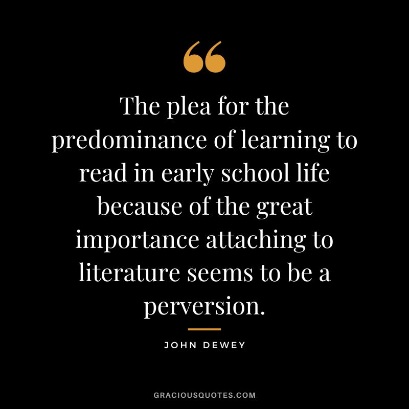The plea for the predominance of learning to read in early school life because of the great importance attaching to literature seems to be a perversion.
