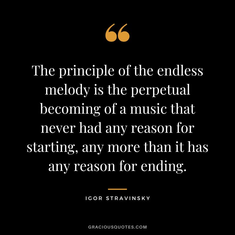 The principle of the endless melody is the perpetual becoming of a music that never had any reason for starting, any more than it has any reason for ending.