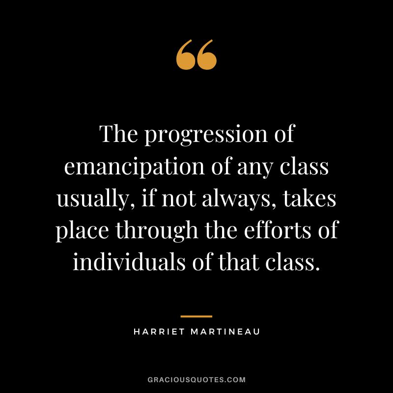The progression of emancipation of any class usually, if not always, takes place through the efforts of individuals of that class.