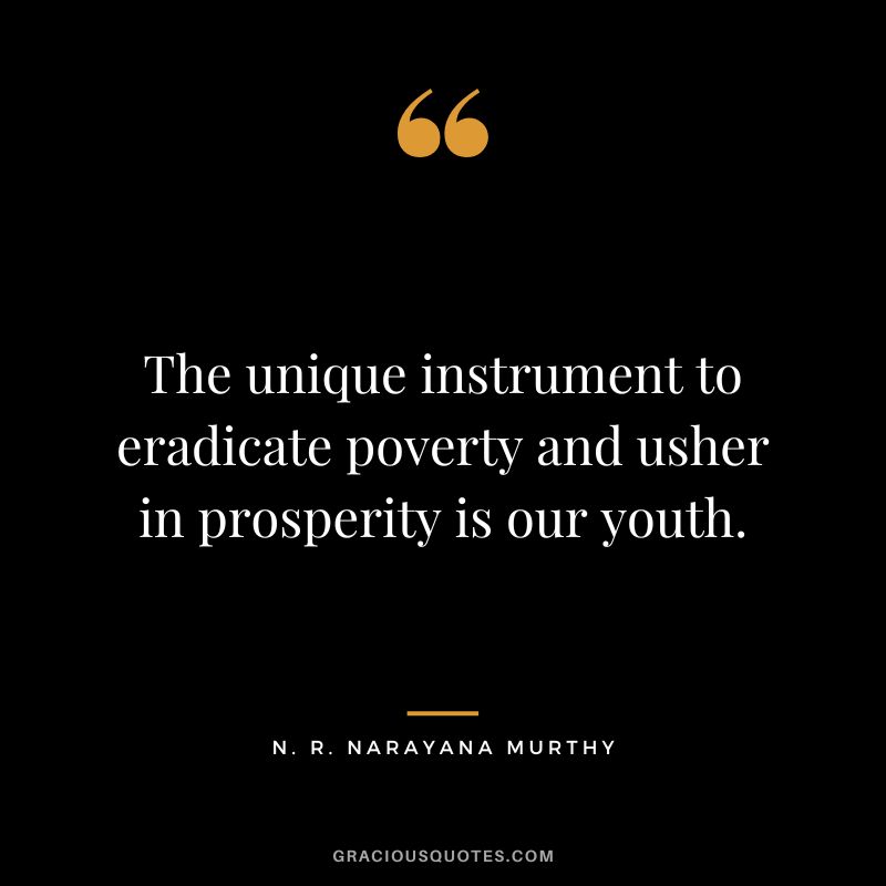 The unique instrument to eradicate poverty and usher in prosperity is our youth.