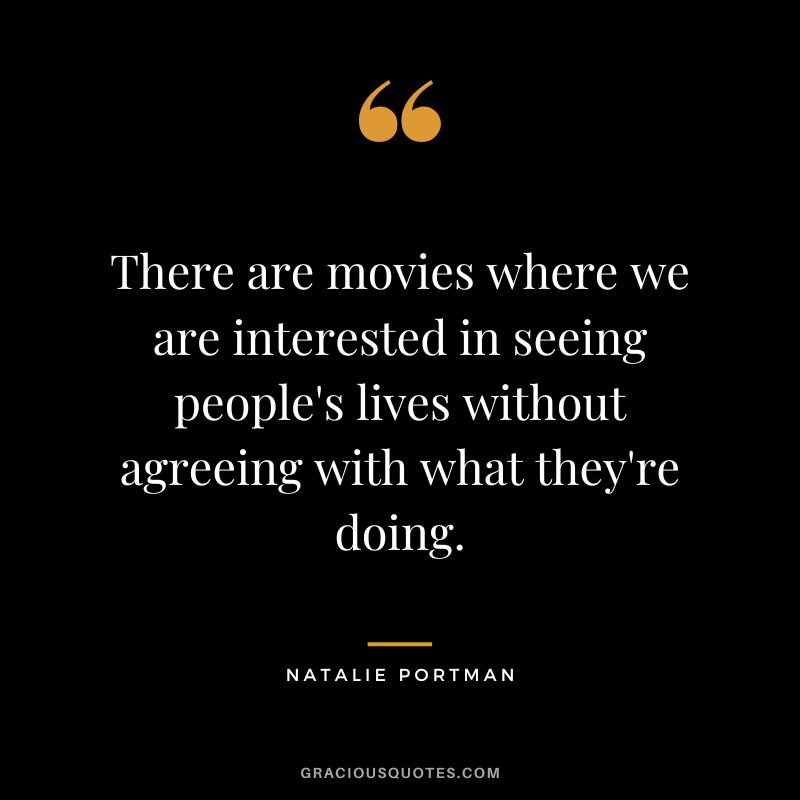 There are movies where we are interested in seeing people's lives without agreeing with what they're doing.
