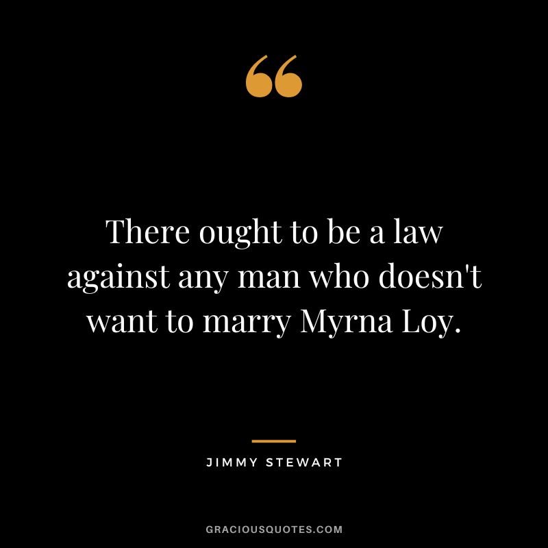 There ought to be a law against any man who doesn't want to marry Myrna Loy.