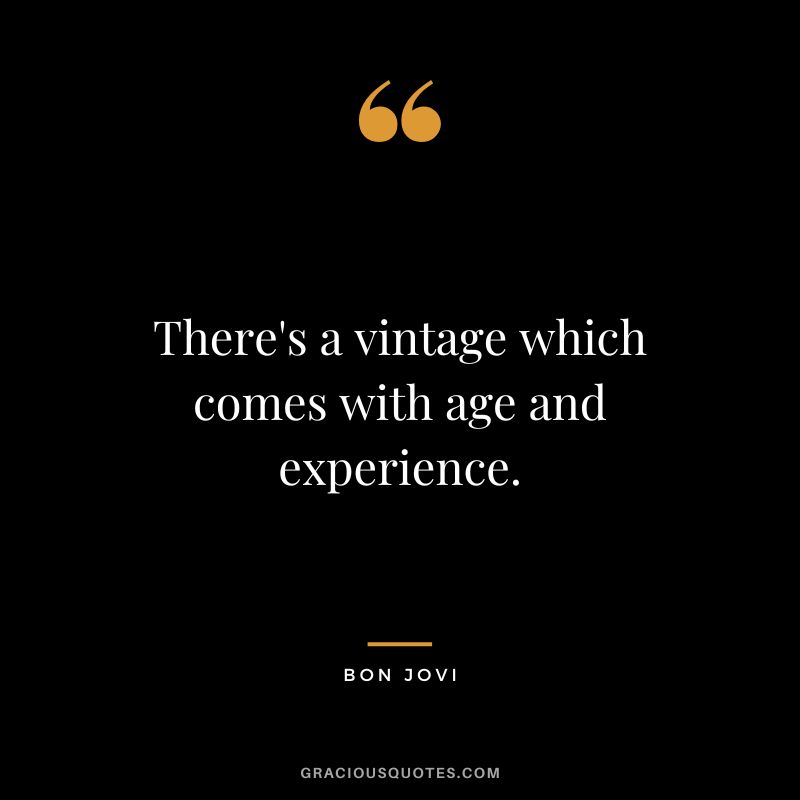 There's a vintage which comes with age and experience.