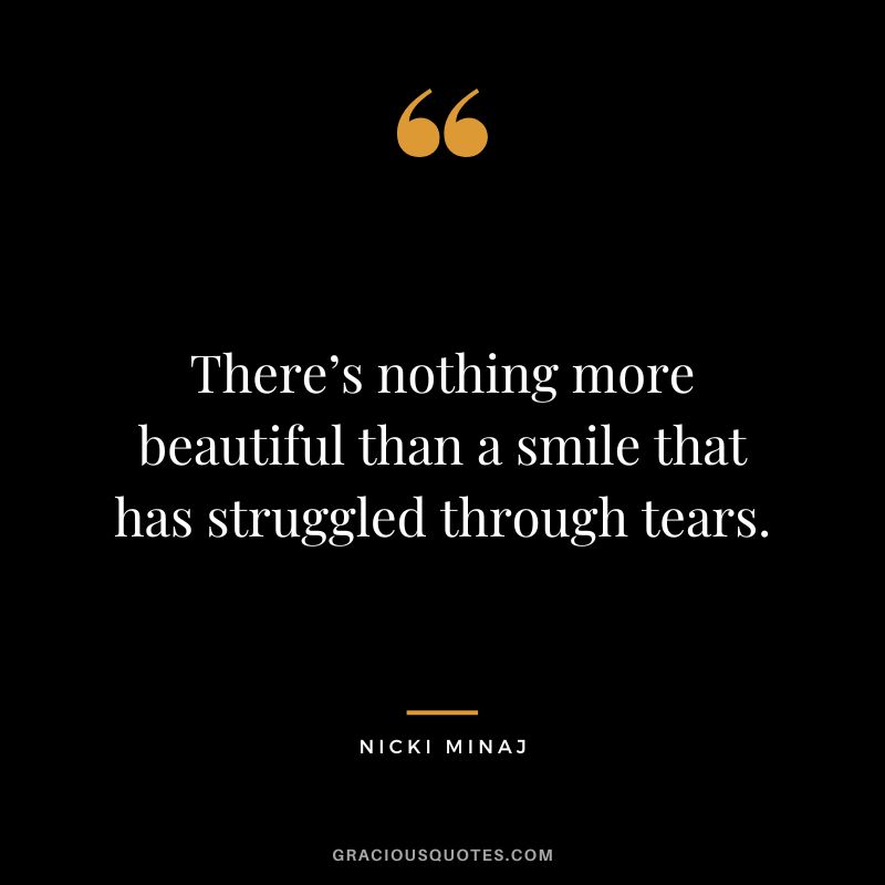 There’s nothing more beautiful than a smile that has struggled through tears.