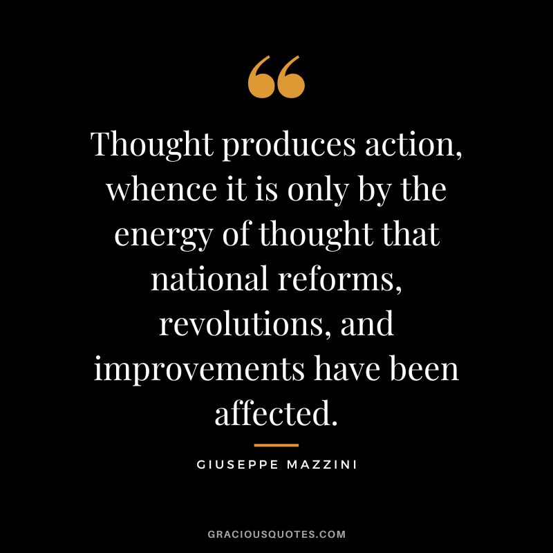 Thought produces action, whence it is only by the energy of thought that national reforms, revolutions, and improvements have been affected.