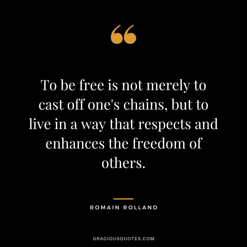To be free is not merely to cast off one's chains, but to live in a way that respects and enhances the freedom of others.