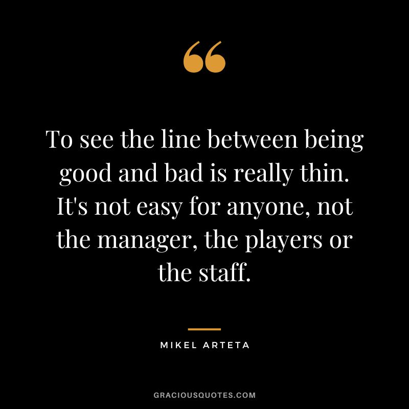 To see the line between being good and bad is really thin. It's not easy for anyone, not the manager, the players or the staff.