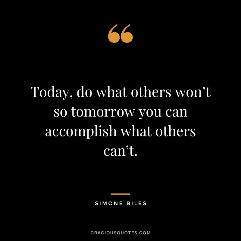 Today, do what others won’t so tomorrow you can accomplish what others can’t.