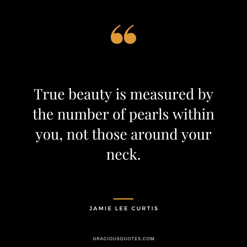 True beauty is measured by the number of pearls within you, not those around your neck.