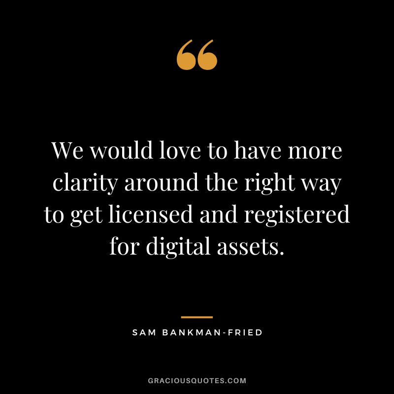 We would love to have more clarity around the right way to get licensed and registered for digital assets.