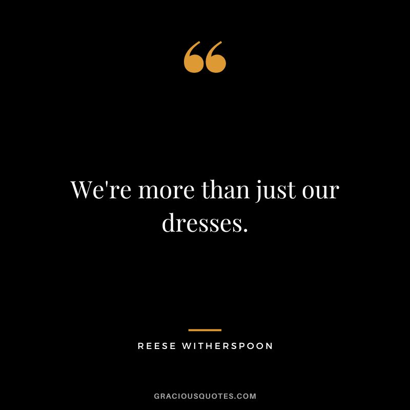 We're more than just our dresses.