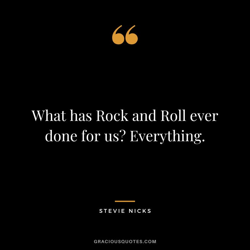 What has Rock and Roll ever done for us Everything.