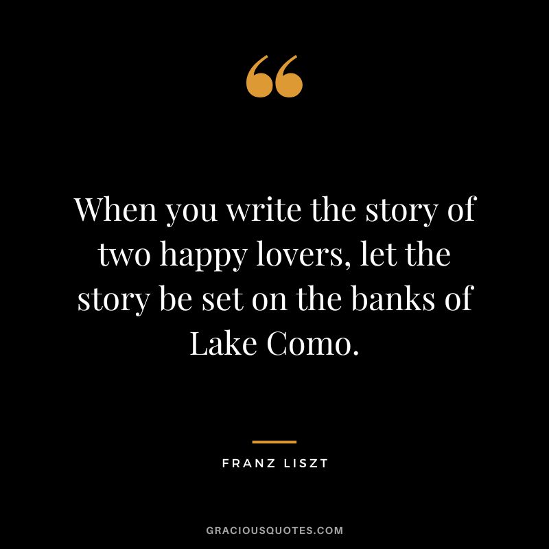 When you write the story of two happy lovers, let the story be set on the banks of Lake Como.