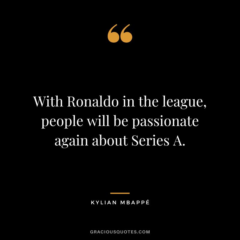 With Ronaldo in the league, people will be passionate again about Series A.