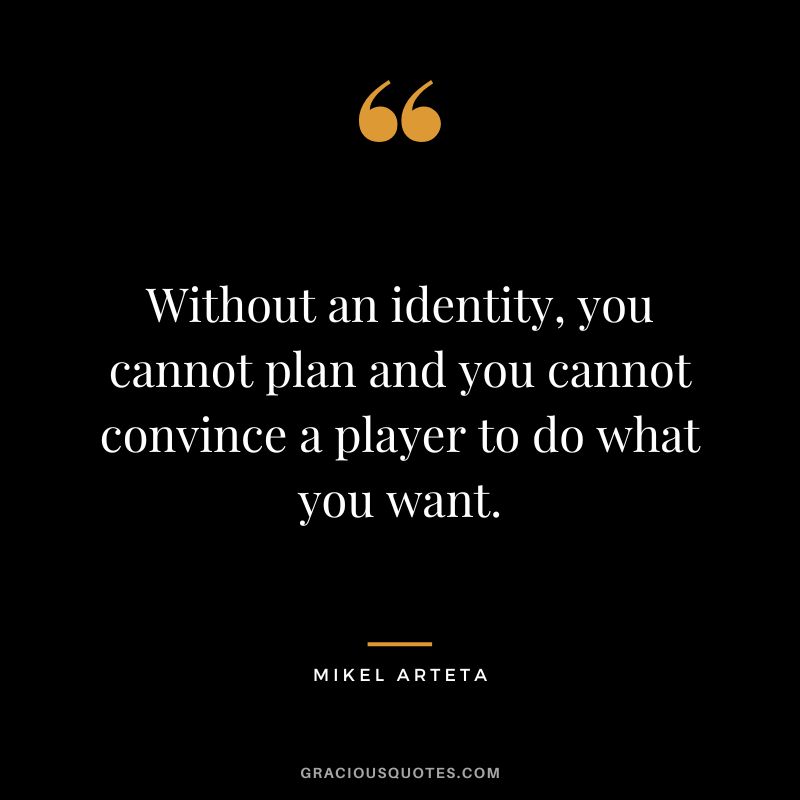 Without an identity, you cannot plan and you cannot convince a player to do what you want.