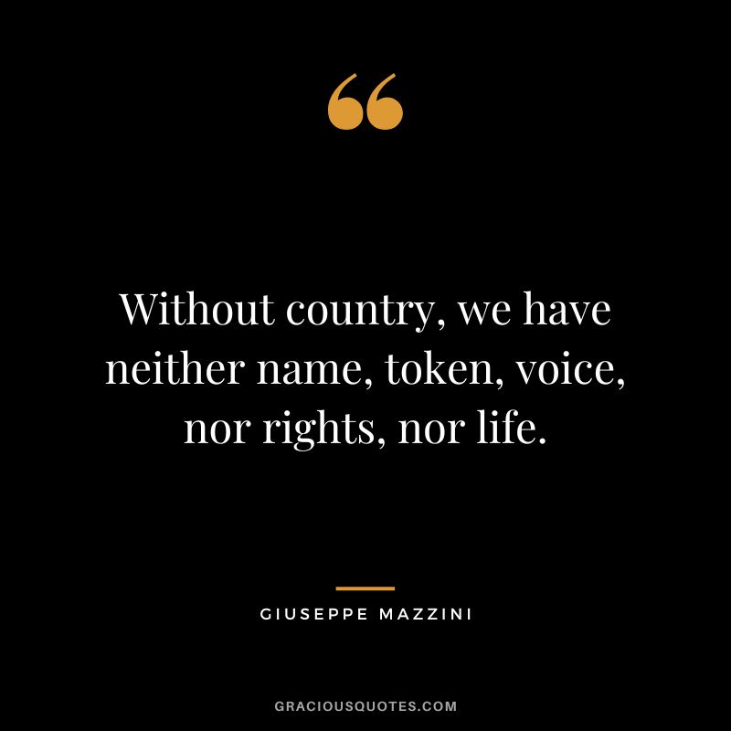 Without country, we have neither name, token, voice, nor rights, nor life.