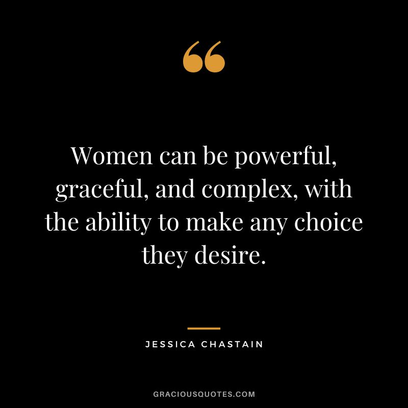 Women can be powerful, graceful, and complex, with the ability to make any choice they desire.