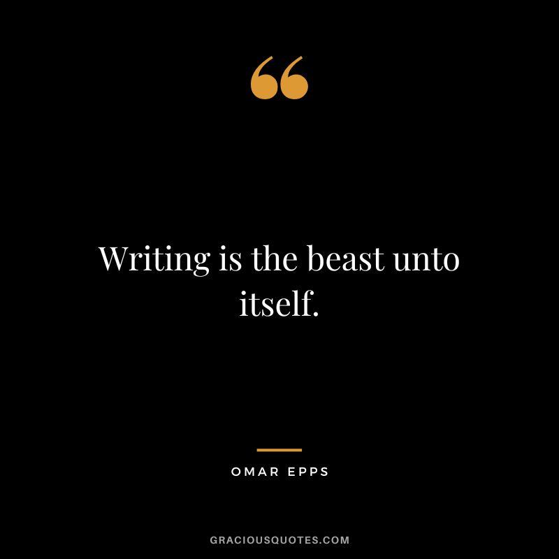Writing is the beast unto itself.