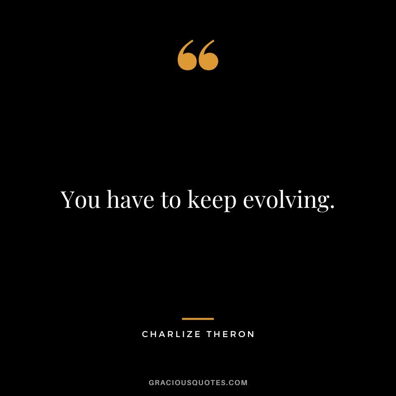 You have to keep evolving.