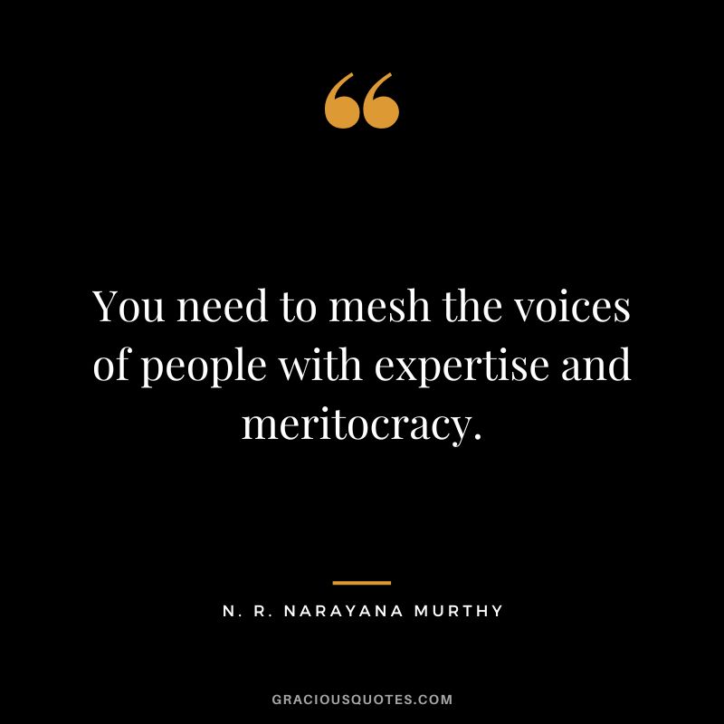 You need to mesh the voices of people with expertise and meritocracy.