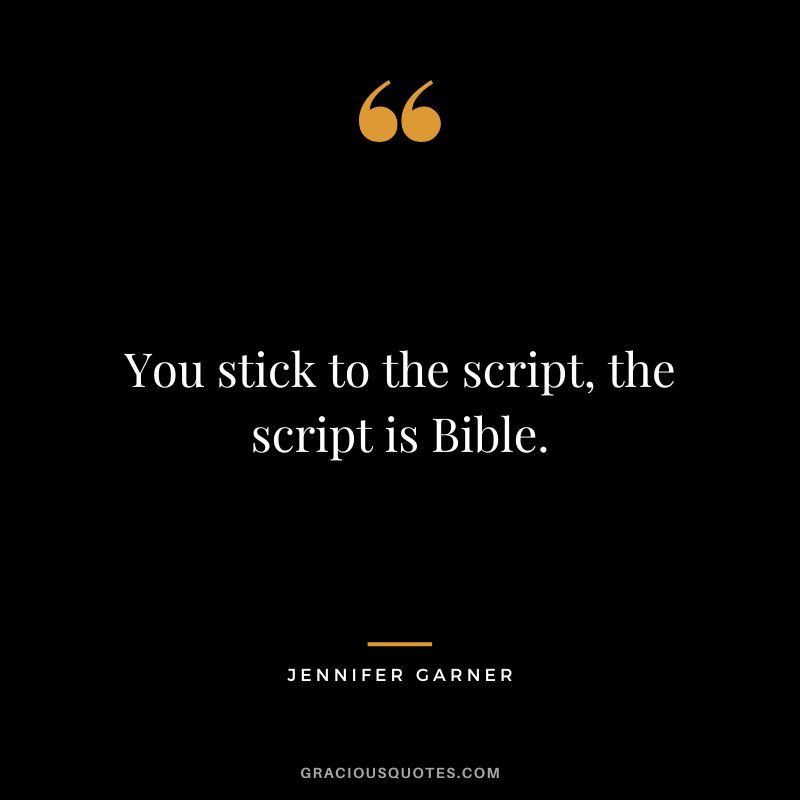 You stick to the script, the script is Bible.