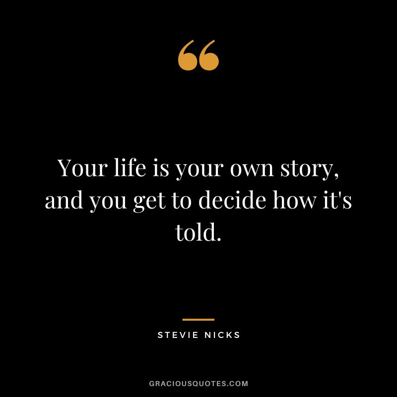 Your life is your own story, and you get to decide how it's told.